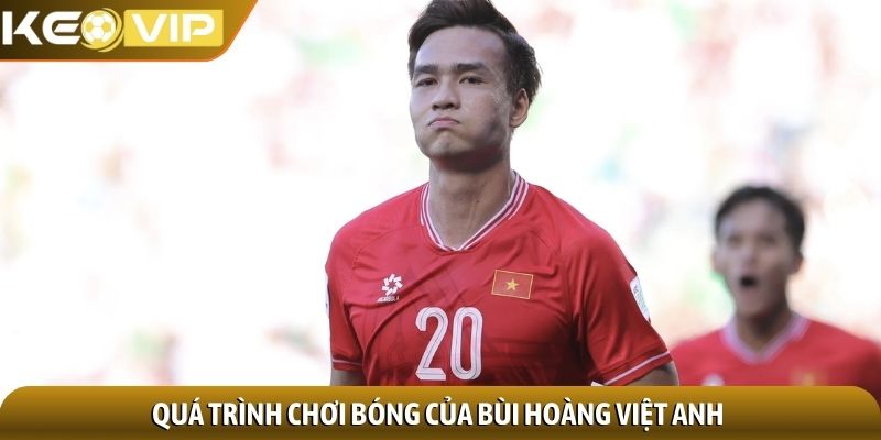 Bùi Hoàng Việt Anh - Chân dung trung vệ thép, bản lĩnh 1 Quá trình chơi bóng của Bùi Hoàng Việt Anh