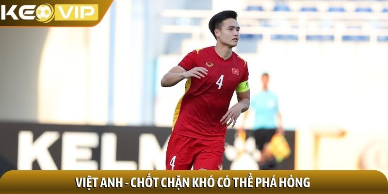 Bùi Hoàng Việt Anh - Chân dung trung vệ thép, bản lĩnh 2 Việt Anh - Chốt chặn khó có thể phá hỏng