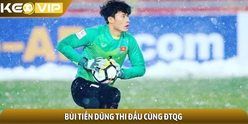 Bùi Tiến Dũng - Người hùng Thường Châu đến ngôi sao bóng đá 2 Bùi Tiến Dũng thi đấu cùng ĐTQG