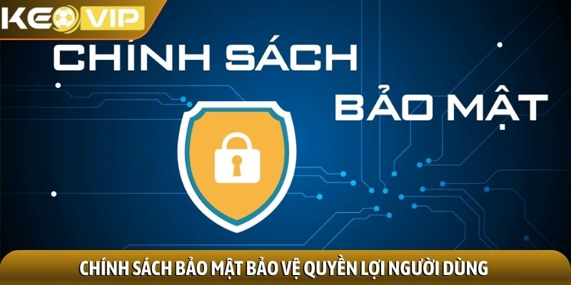 Chính sách bảo mật 2 Chính sách bảo mật bảo vệ quyền lợi người dùng