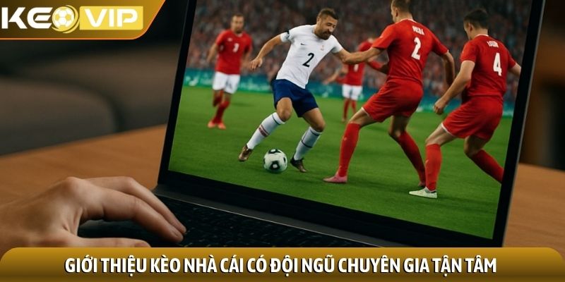 Giới thiệu kèo nhà cái 2 Giới thiệu kèo nhà cái có đội ngũ chuyên gia tận tâm