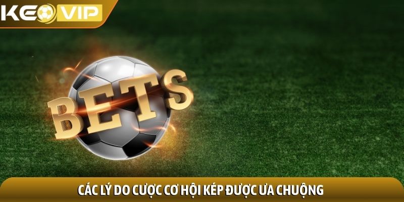 Kèo cơ hội kép - Chiến lược thắng cược đỉnh của chóp 2 Các lý do cược cơ hội kép được ưa chuộng