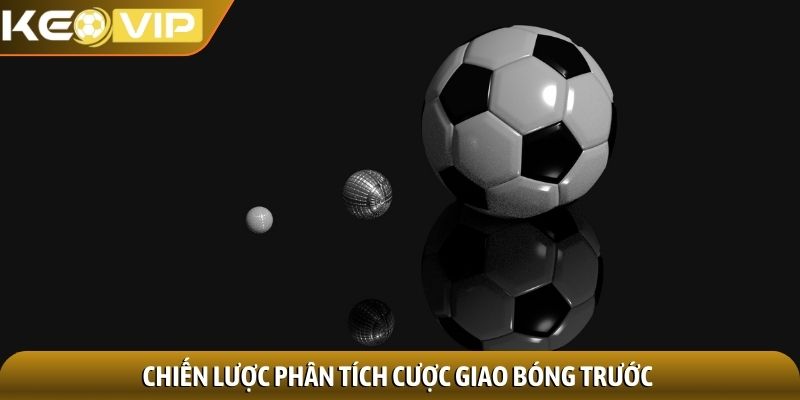 Kèo giao bóng trước - Chìa khóa thắng ngay từ phút khởi đầu 2 Chiến lược phân tích cược giao bóng trước