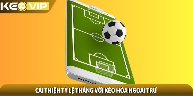 Kèo hòa ngoại trừ - Chiến lược độc đáo tối ưu lợi nhuận 3 Cải thiện tỷ lệ thắng với kèo hòa ngoại trừ