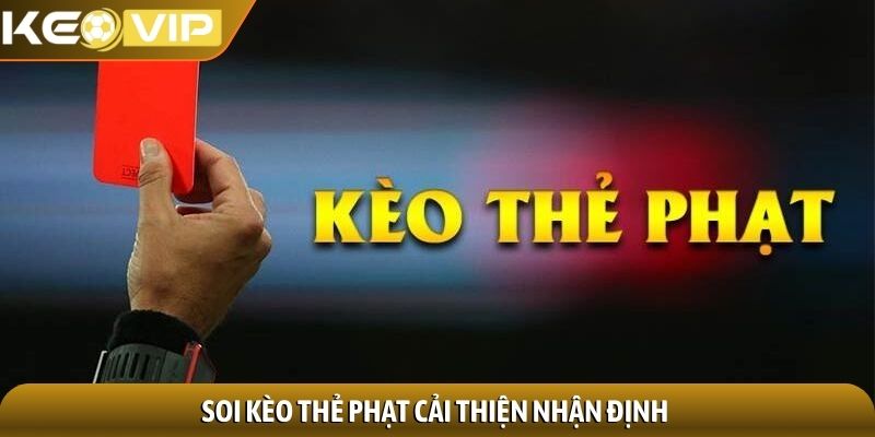 Kèo thẻ phạt - Bí quyết đọc vị thị trường đầy thách thức 3 Soi kèo thẻ phạt cải thiện nhận định