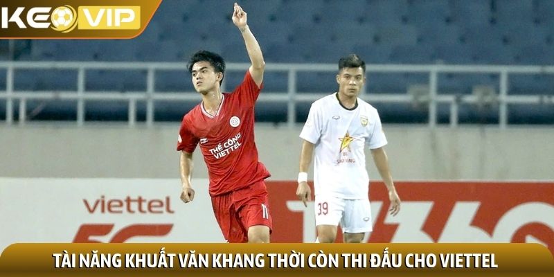 Khuất Văn Khang - Hiện tượng trẻ triển vọng của bóng đá Việt 1 Tài năng Khuất Văn Khang thời còn thi đấu cho Viettel