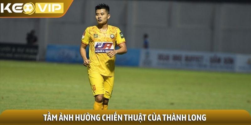 Lê Phạm Thành Long - Tiền vệ khả năng di chuyển không mệt mỏi 3 Tầm ảnh hưởng chiến thuật của Thành Long