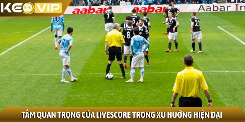 LiveScore 1 Tầm quan trọng của livescore trong xu hướng hiện đại