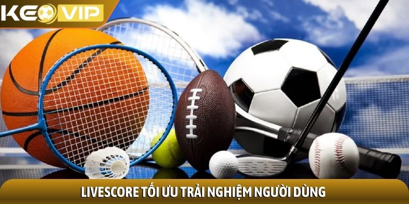 LiveScore 2 Livescore tối ưu trải nghiệm người dùng