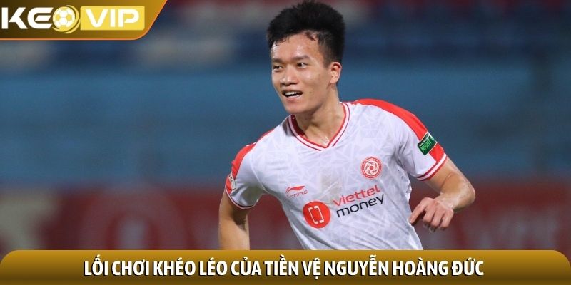 Nguyễn Hoàng Đức - Tài năng của thế hệ bóng đá Việt Nam 2 Lối chơi khéo léo của tiền vệ Nguyễn Hoàng Đức