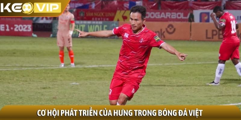 Triệu Việt Hưng - Tiền vệ tài năng của bóng đá Việt Nam 3 Cơ hội phát triển của Hưng trong bóng đá Việt