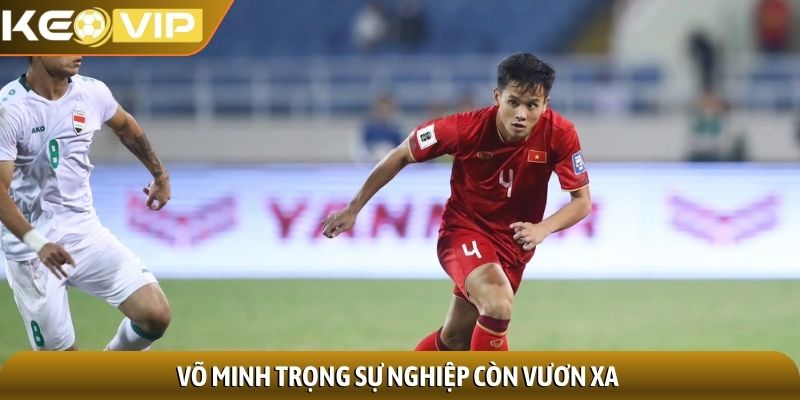Võ Minh Trọng - Hậu vệ cánh trái triển vọng của bóng đá Việt 3 Võ Minh Trọng sự nghiệp còn vươn xa